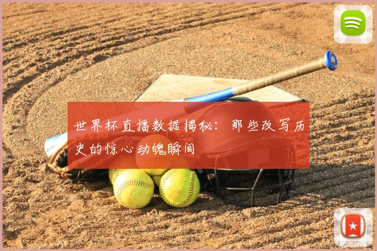 世界杯直播数据揭秘:那些改写历史的惊心动魄瞬间