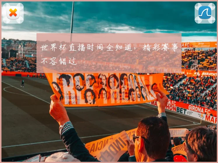 世界杯直播时间全知道，精彩赛事不容错过
